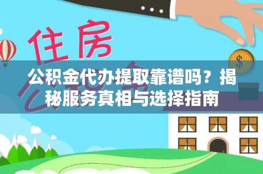 庄河公积金代办提取靠谱吗？揭秘服务真相与选择指南