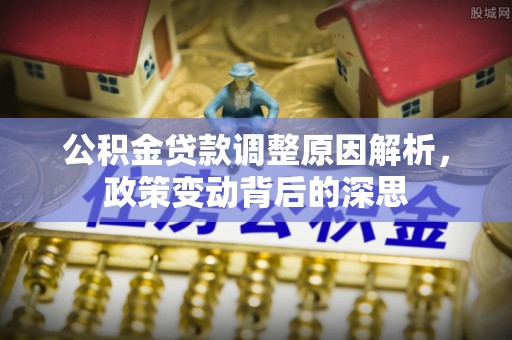 庄河公积金贷款调整原因解析，政策变动背后的深思