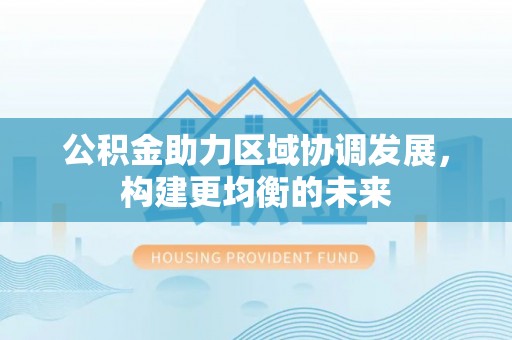 庄河公积金助力区域协调发展，构建更均衡的未来