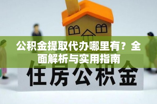 庄河公积金提取代办哪里有？全面解析与实用指南