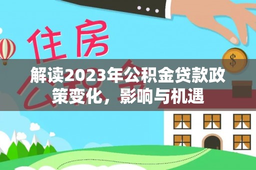 庄河解读2023年公积金贷款政策变化，影响与机遇