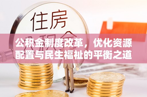 庄河公积金制度改革，优化资源配置与民生福祉的平衡之道