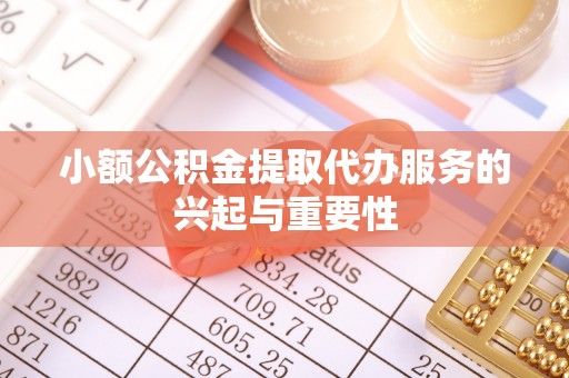 庄河小额公积金提取代办服务的兴起与重要性