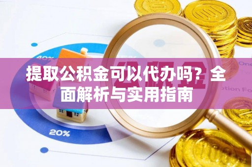 庄河提取公积金可以代办吗？全面解析与实用指南