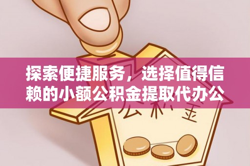庄河探索便捷服务，选择值得信赖的小额公积金提取代办公司