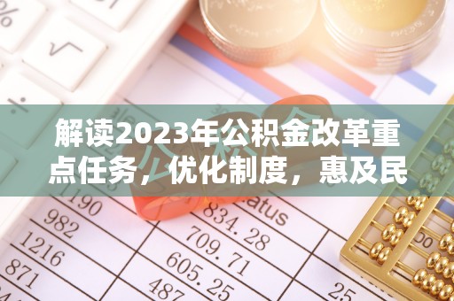 庄河解读2023年公积金改革重点任务，优化制度，惠及民生