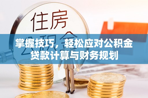庄河掌握技巧，轻松应对公积金贷款计算与财务规划