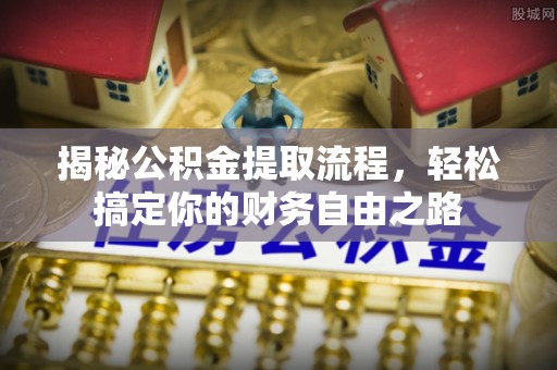 庄河揭秘公积金提取流程，轻松搞定你的财务自由之路