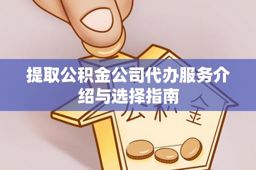 庄河提取公积金公司代办服务介绍与选择指南