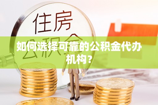 庄河如何选择可靠的公积金代办机构？