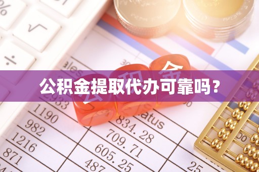庄河公积金提取代办可靠吗？