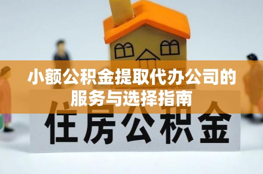 庄河小额公积金提取代办公司的服务与选择指南