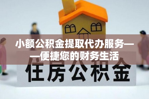 庄河小额公积金提取代办服务——便捷您的财务生活