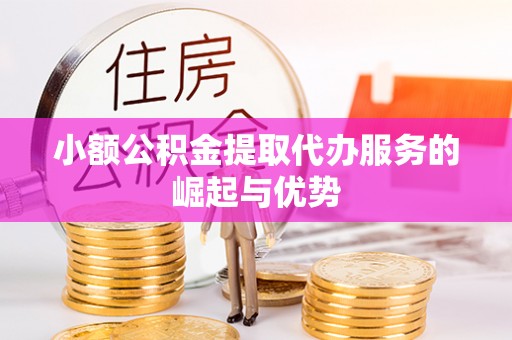 庄河小额公积金提取代办服务的崛起与优势