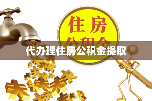 庄河代办理住房公积金提取