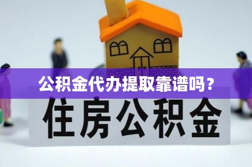 庄河公积金代办提取靠谱吗？