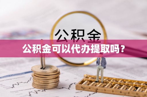 庄河公积金可以代办提取吗？