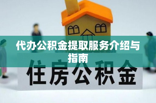 庄河代办公积金提取服务介绍与指南