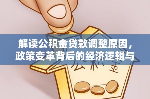 庄河解读公积金贷款调整原因，政策变革背后的经济逻辑与民生影响
